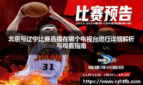 北京与辽宁比赛直播在哪个电视台进行详细解析与观看指南